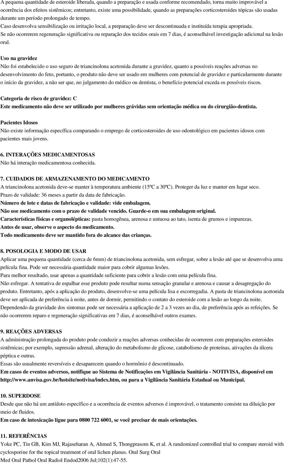 Caso desenvolva sensibilização ou irritação local, a preparação deve ser descontinuada e instituída terapia apropriada.