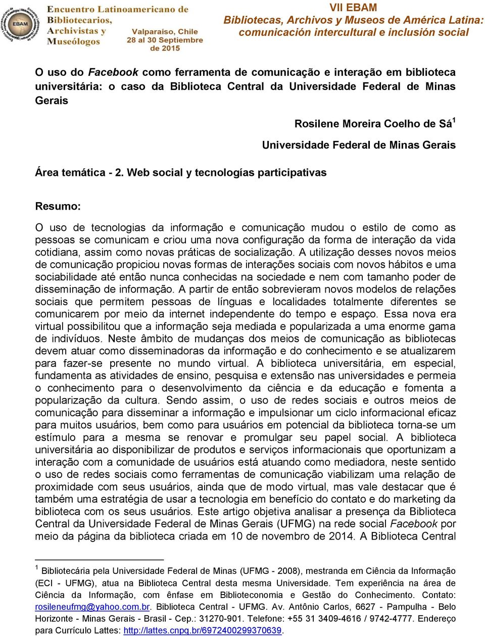 se comunicam e criou uma nova configuração da forma de interação da vida cotidiana, assim como novas práticas de socialização.