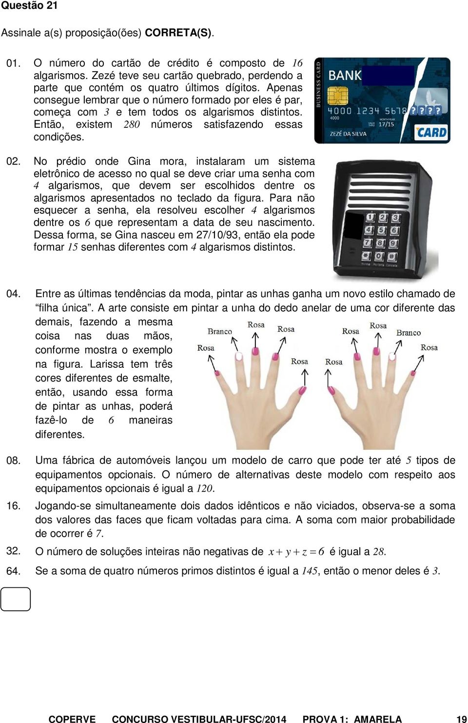 No prédio onde Gina mora, instalaram um sistema eletrônico de acesso no qual se deve criar uma senha com 4 algarismos, que devem ser escolhidos dentre os algarismos apresentados no teclado da figura.