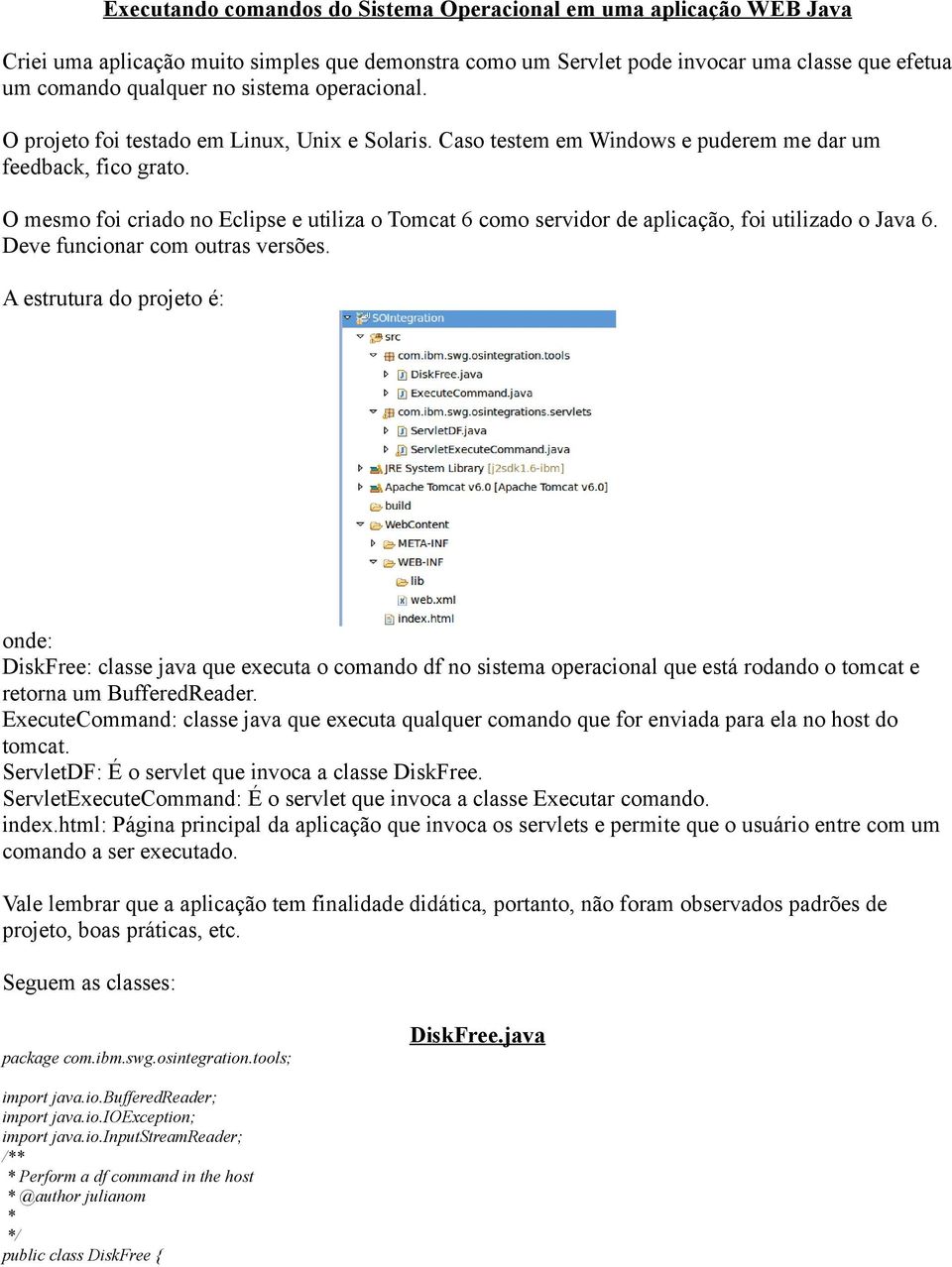 O mesmo foi criado no Eclipse e utiliza o Tomcat 6 como servidor de aplicação, foi utilizado o Java 6. Deve funcionar com outras versões.