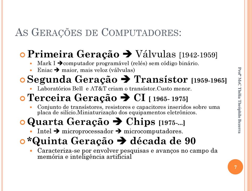 Terceira Geração CI [ 1965-1975] Conjunto de transístores, resistores e capacitores inseridos sobre uma placa de silício.