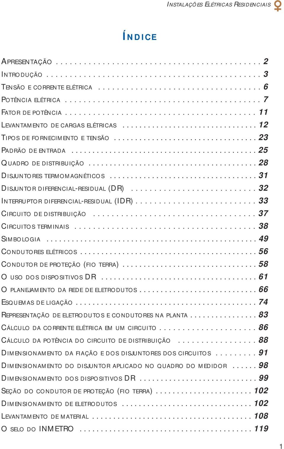 ................................. 23 PADRÃO DE ENTRADA............................................ 25 QUADRO DE DISTRIBUIÇÃO........................................ 28 DISJUNTORES TERMOMAGNÉTICOS.