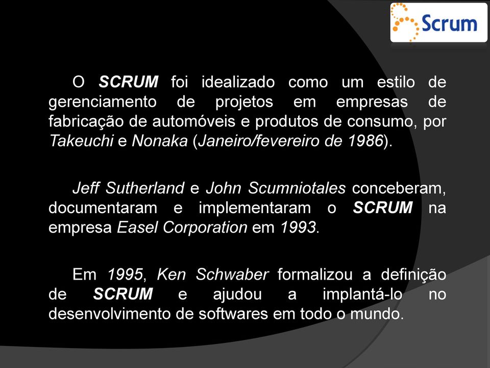 Jeff Sutherland e John Scumniotales conceberam, documentaram e implementaram o SCRUM na empresa Easel
