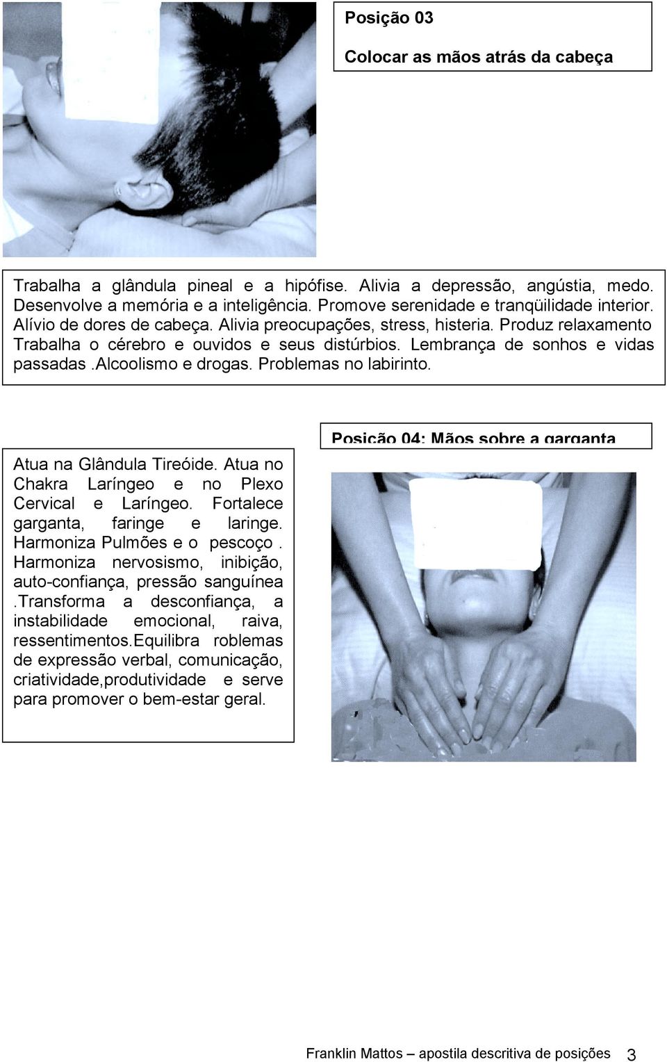 Lembrança de sonhos e vidas passadas.alcoolismo e drogas. Problemas no labirinto. Atua na Glândula Tireóide. Atua no Chakra Laríngeo e no Plexo Cervical e Laríngeo.