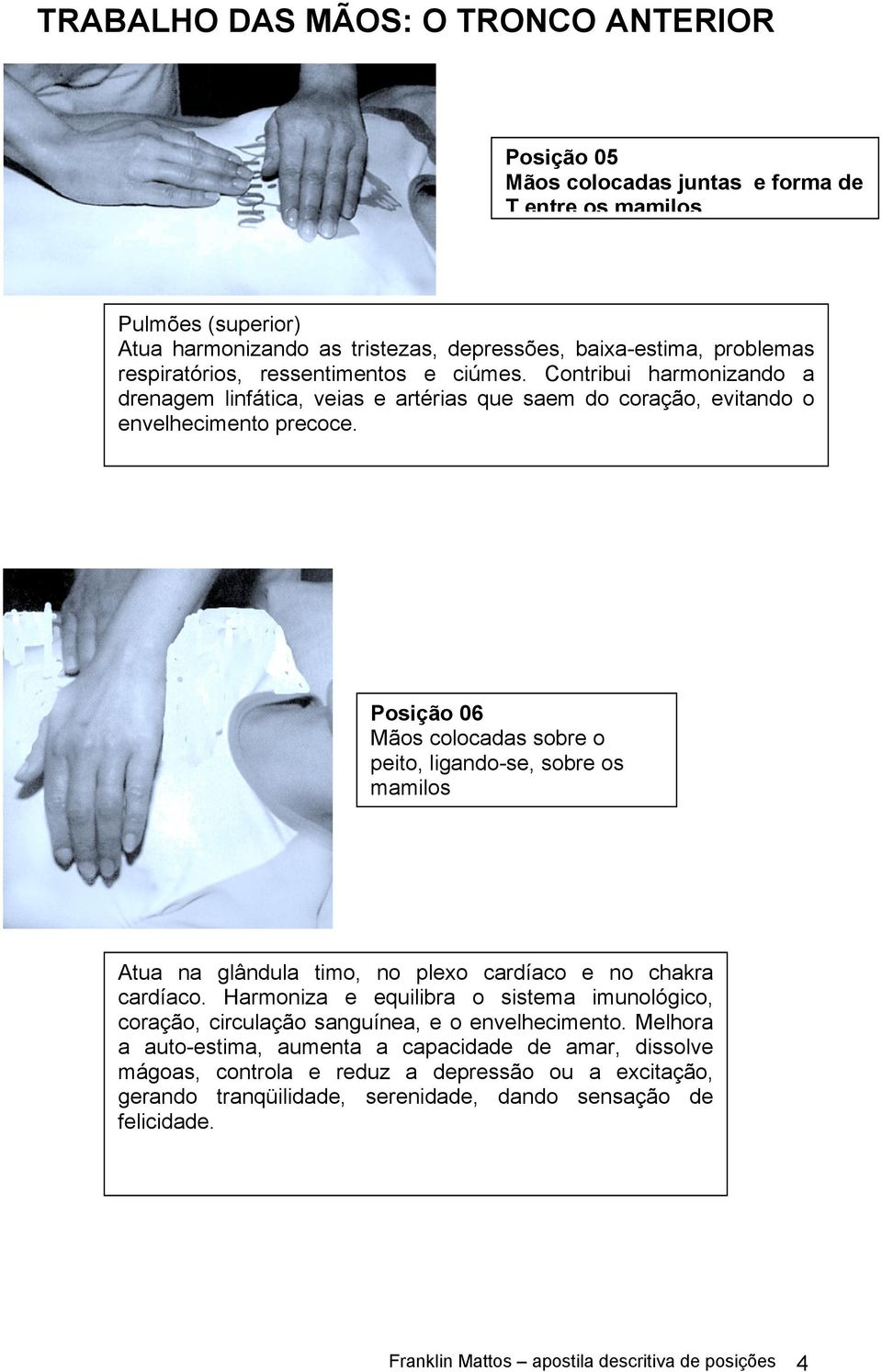 Posição 06 Mãos colocadas sobre o peito, ligando-se, sobre os mamilos Atua na glândula timo, no plexo cardíaco e no chakra cardíaco.