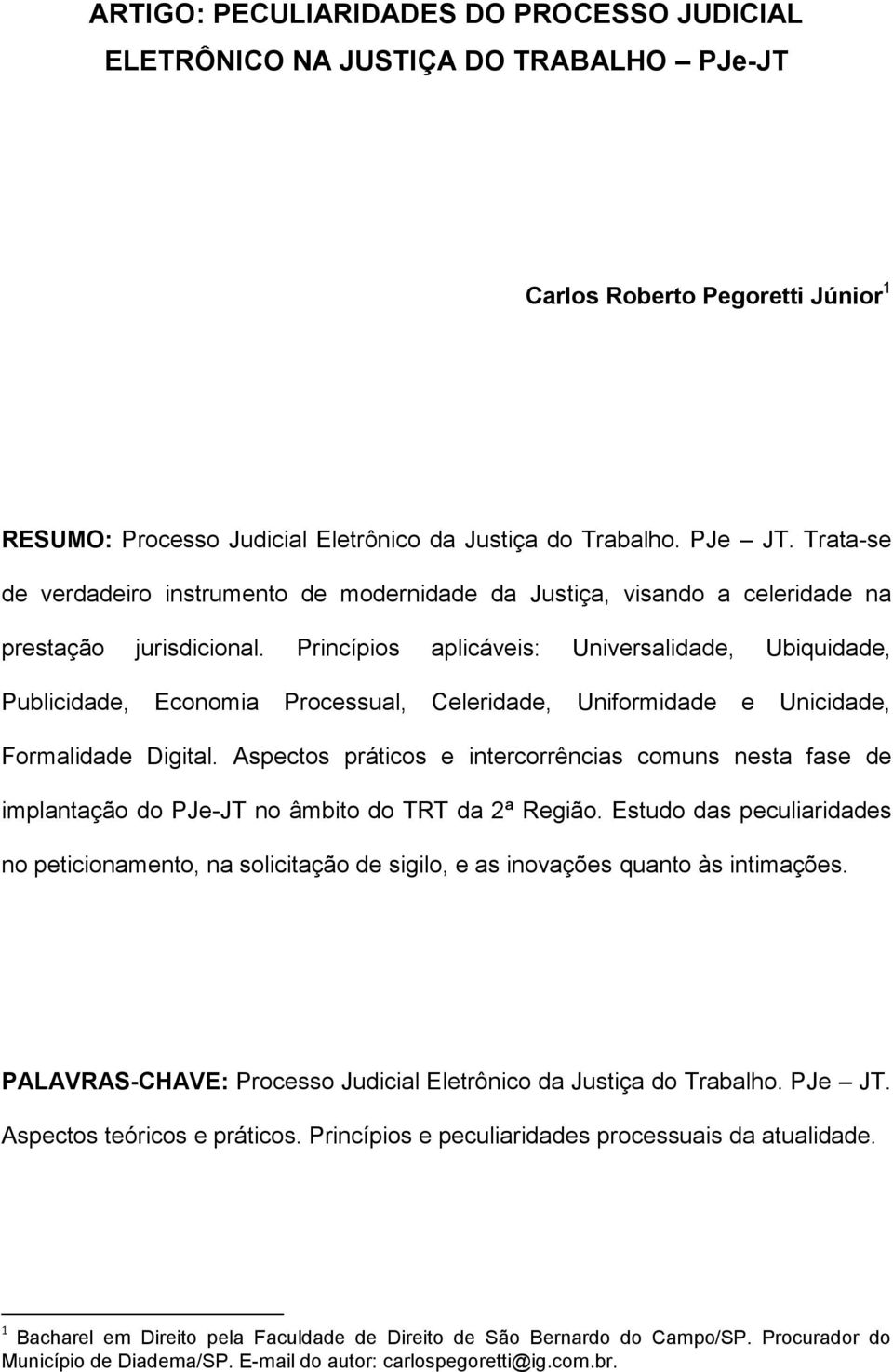 Princípios aplicáveis: Universalidade, Ubiquidade, Publicidade, Economia Processual, Celeridade, Uniformidade e Unicidade, Formalidade Digital.