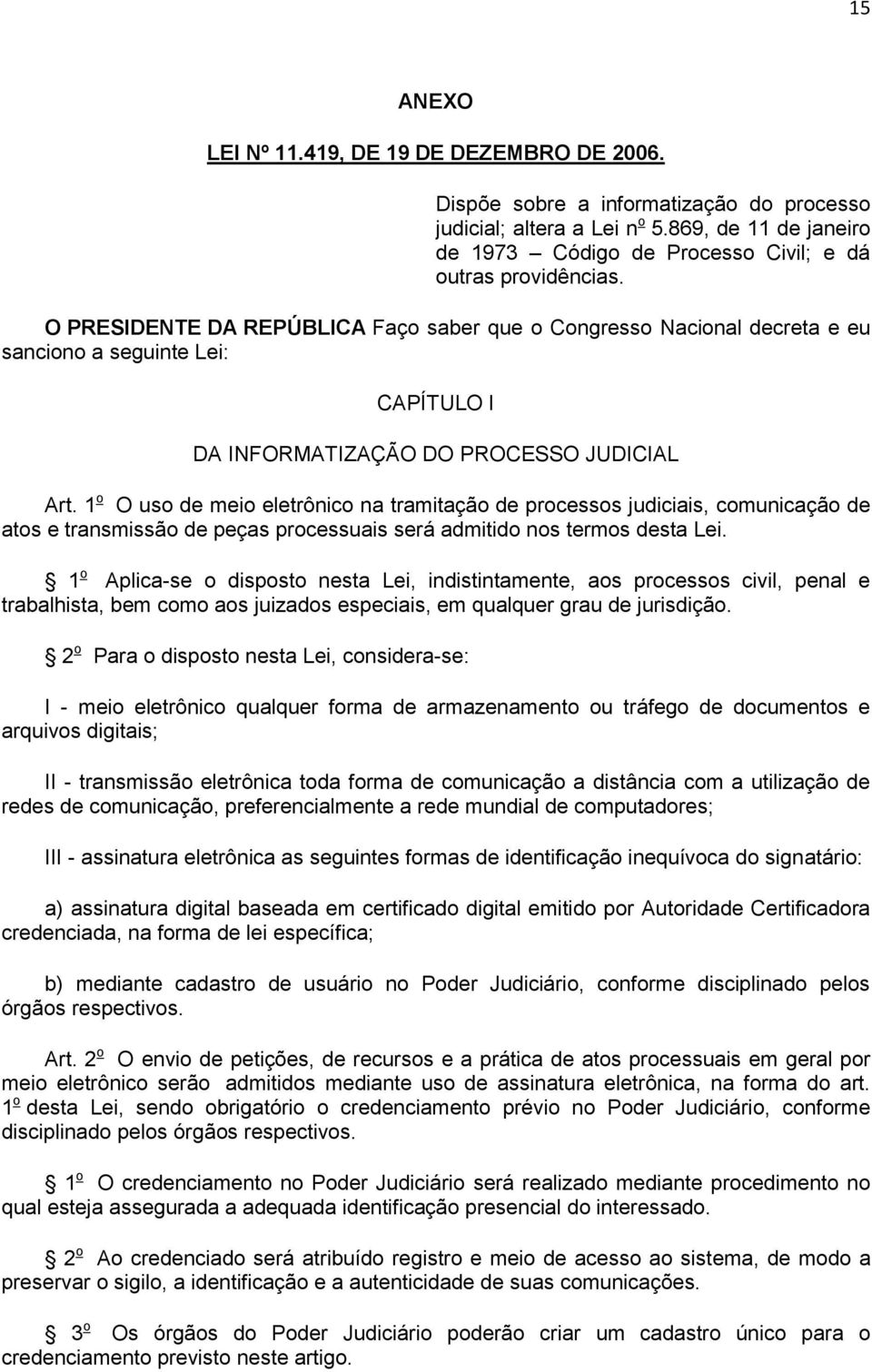 O PRESIDENTE DA REPÚBLICA Faço saber que o Congresso Nacional decreta e eu sanciono a seguinte Lei: CAPÍTULO I DA INFORMATIZAÇÃO DO PROCESSO JUDICIAL Art.