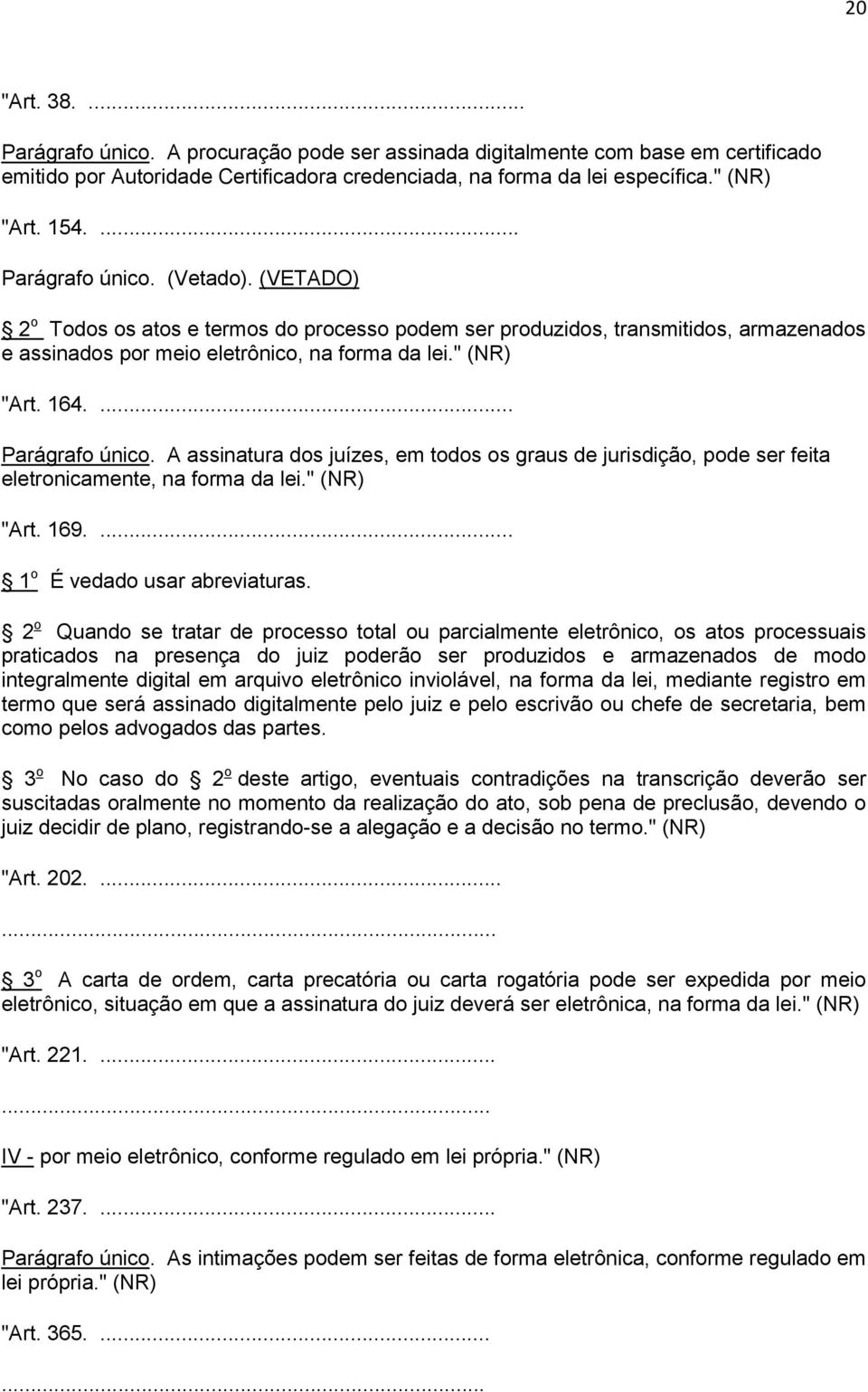 ... Parágrafo único. A assinatura dos juízes, em todos os graus de jurisdição, pode ser feita eletronicamente, na forma da lei." (NR) "Art. 169.... 1 o É vedado usar abreviaturas.