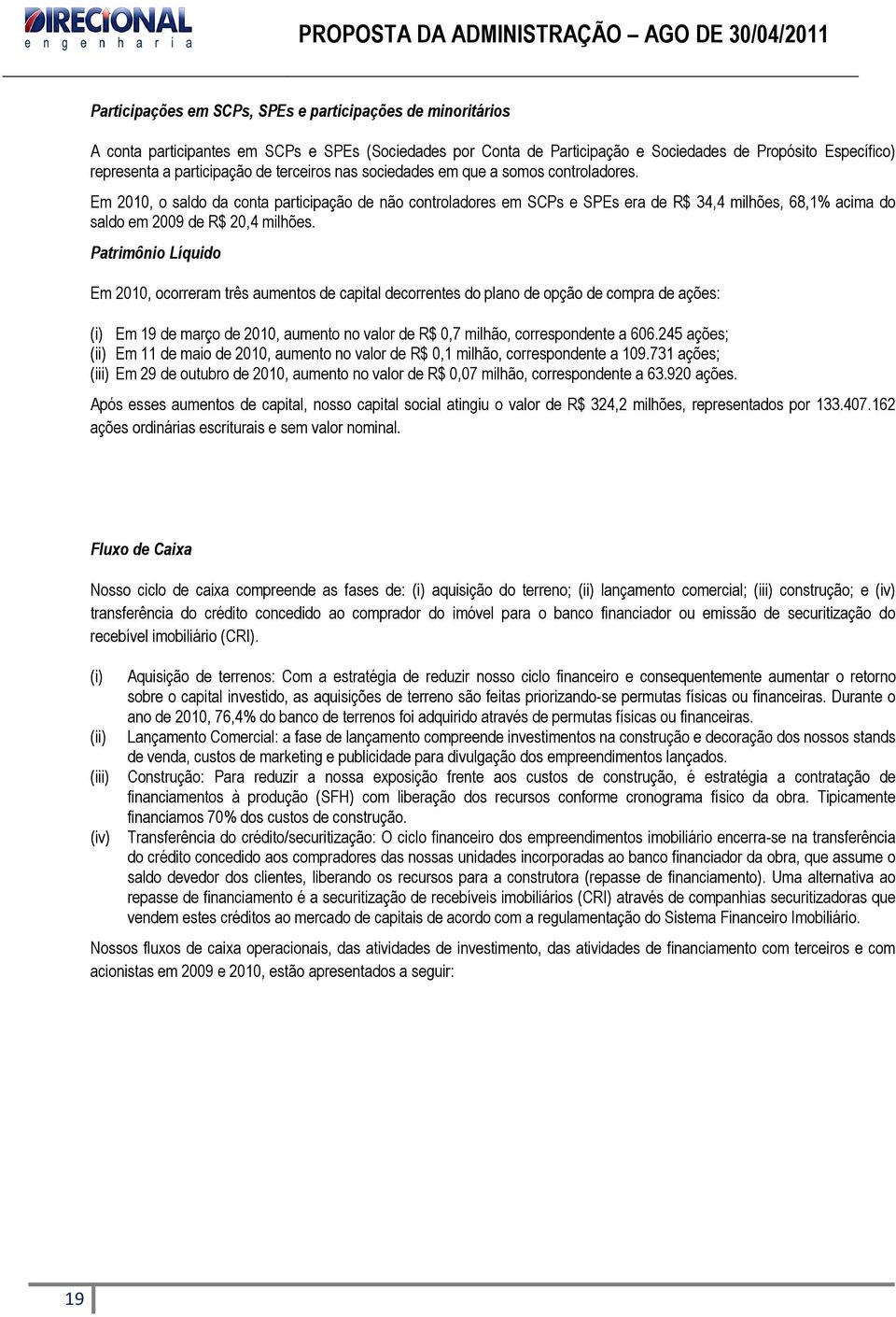 Em 2010, o saldo da conta participação de não controladores em SCPs e SPEs era de R$ 34,4 milhões, 68,1% acima do saldo em 2009 de R$ 20,4 milhões.