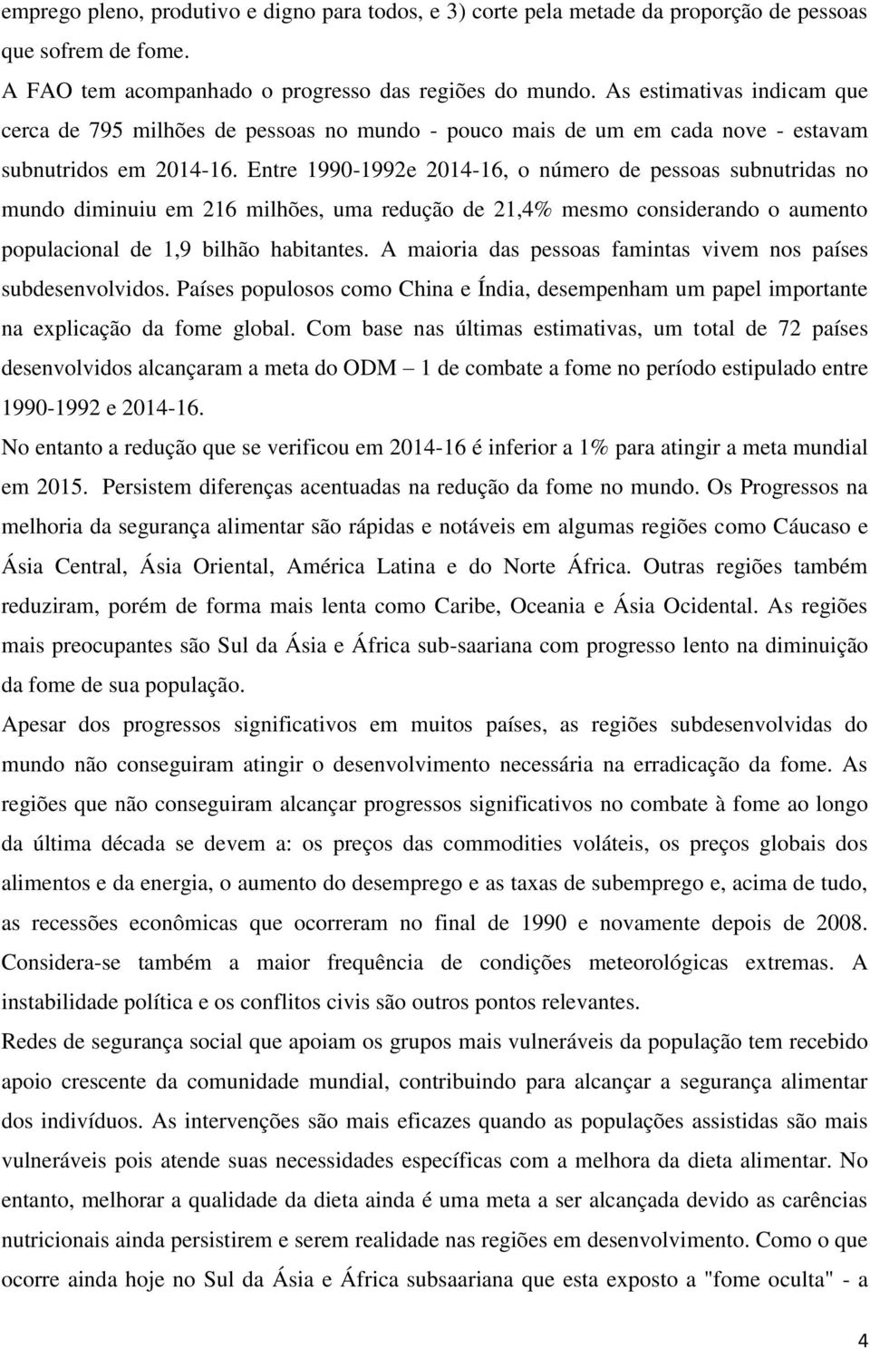 Entre 1990-1992e 2014-16, o número de pessoas subnutridas no mundo diminuiu em 216 milhões, uma redução de 21,4% mesmo considerando o aumento populacional de 1,9 bilhão habitantes.