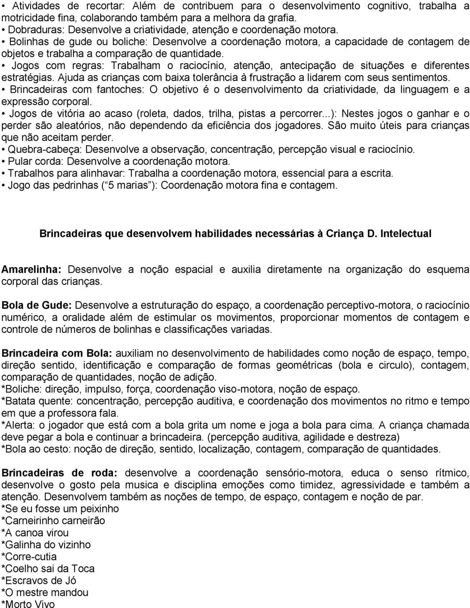 Bolinhas de gude ou boliche: Desenvolve a coordenação motora, a capacidade de contagem de objetos e trabalha a comparação de quantidade.