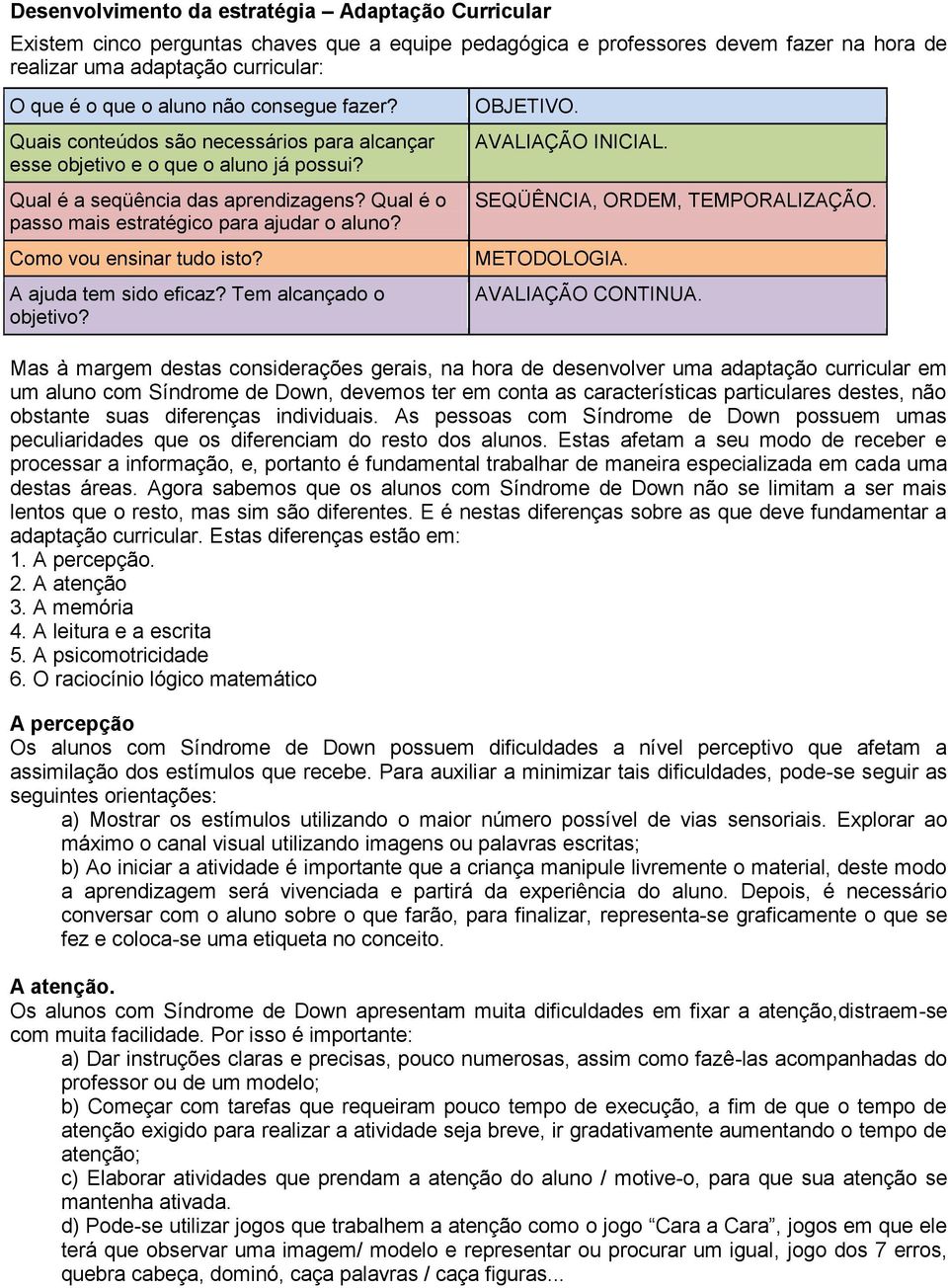 Como vou ensinar tudo isto? A ajuda tem sido eficaz? Tem alcançado o objetivo? OBJETIVO. AVALIAÇÃO INICIAL. SEQÜÊNCIA, ORDEM, TEMPORALIZAÇÃO. METODOLOGIA. AVALIAÇÃO CONTINUA.