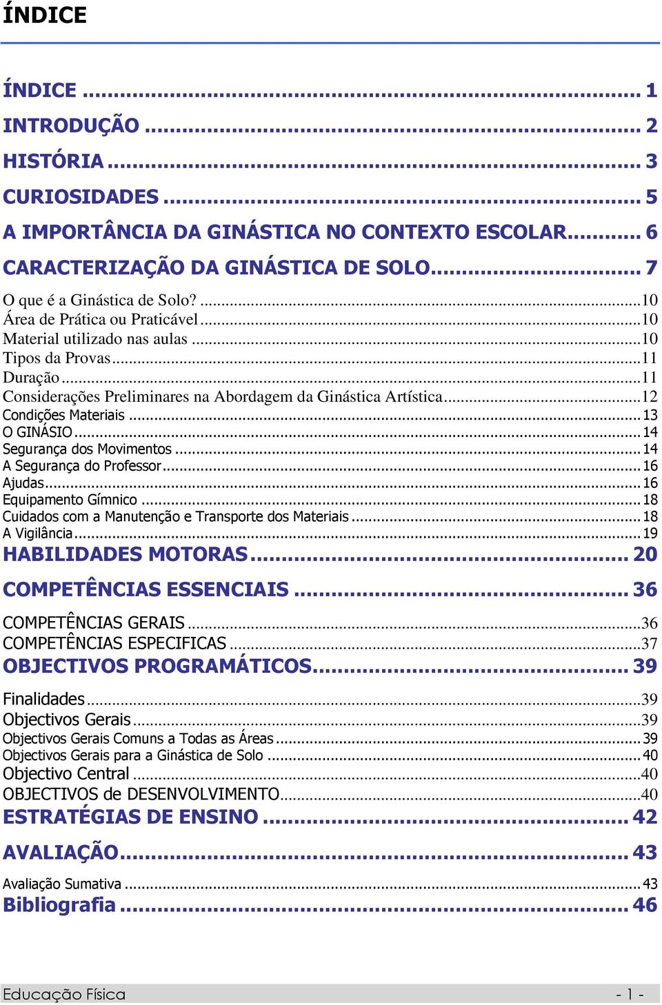 .. 13 O GINÁSIO... 14 Segurança dos Movimentos... 14 A Segurança do Professor... 16 Ajudas... 16 Equipamento Gímnico... 18 Cuidados com a Manutenção e Transporte dos Materiais... 18 A Vigilância.