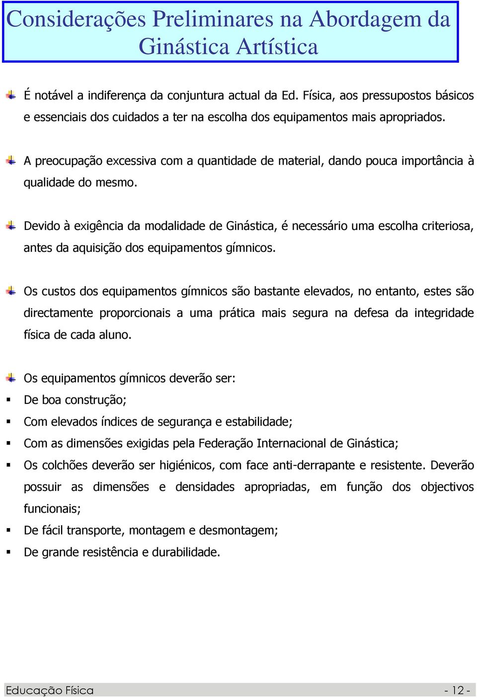 A preocupação excessiva com a quantidade de material, dando pouca importância à qualidade do mesmo.