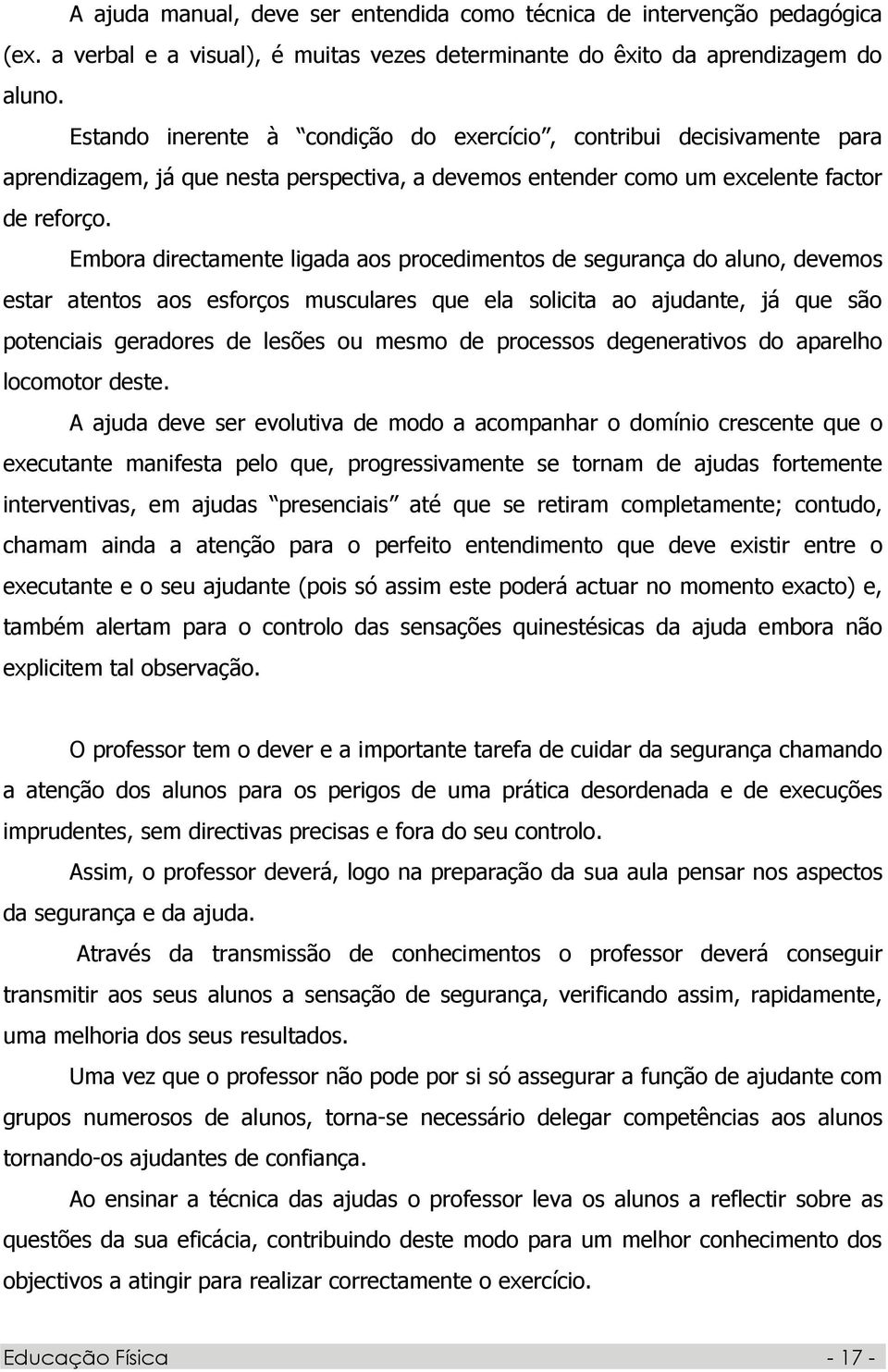 Embora directamente ligada aos procedimentos de segurança do aluno, devemos estar atentos aos esforços musculares que ela solicita ao ajudante, já que são potenciais geradores de lesões ou mesmo de