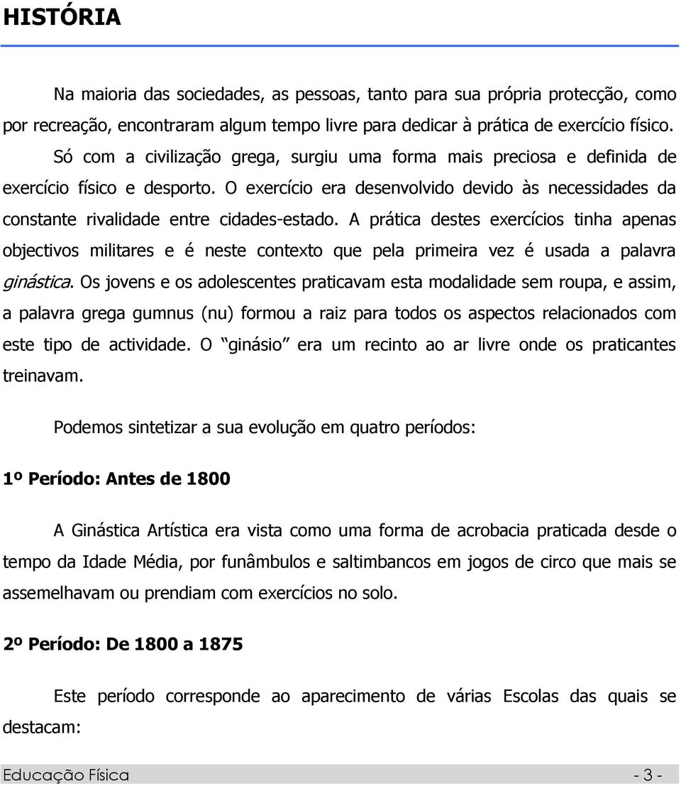 A prática destes exercícios tinha apenas objectivos militares e é neste contexto que pela primeira vez é usada a palavra ginástica.