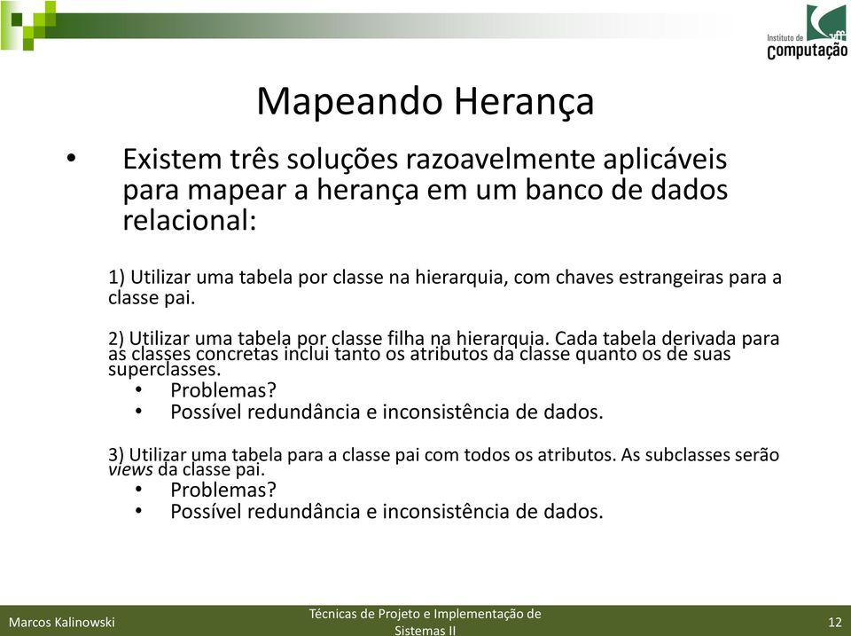 Cada tabela derivada para as classes concretas inclui tanto os atributos da classe quanto os de suas superclasses. Problemas?