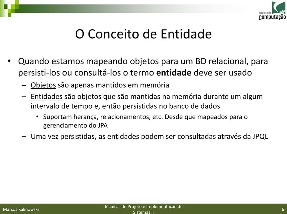 memória durante um algum intervalo de tempo e, então persistidas no banco de dados Suportam herança,