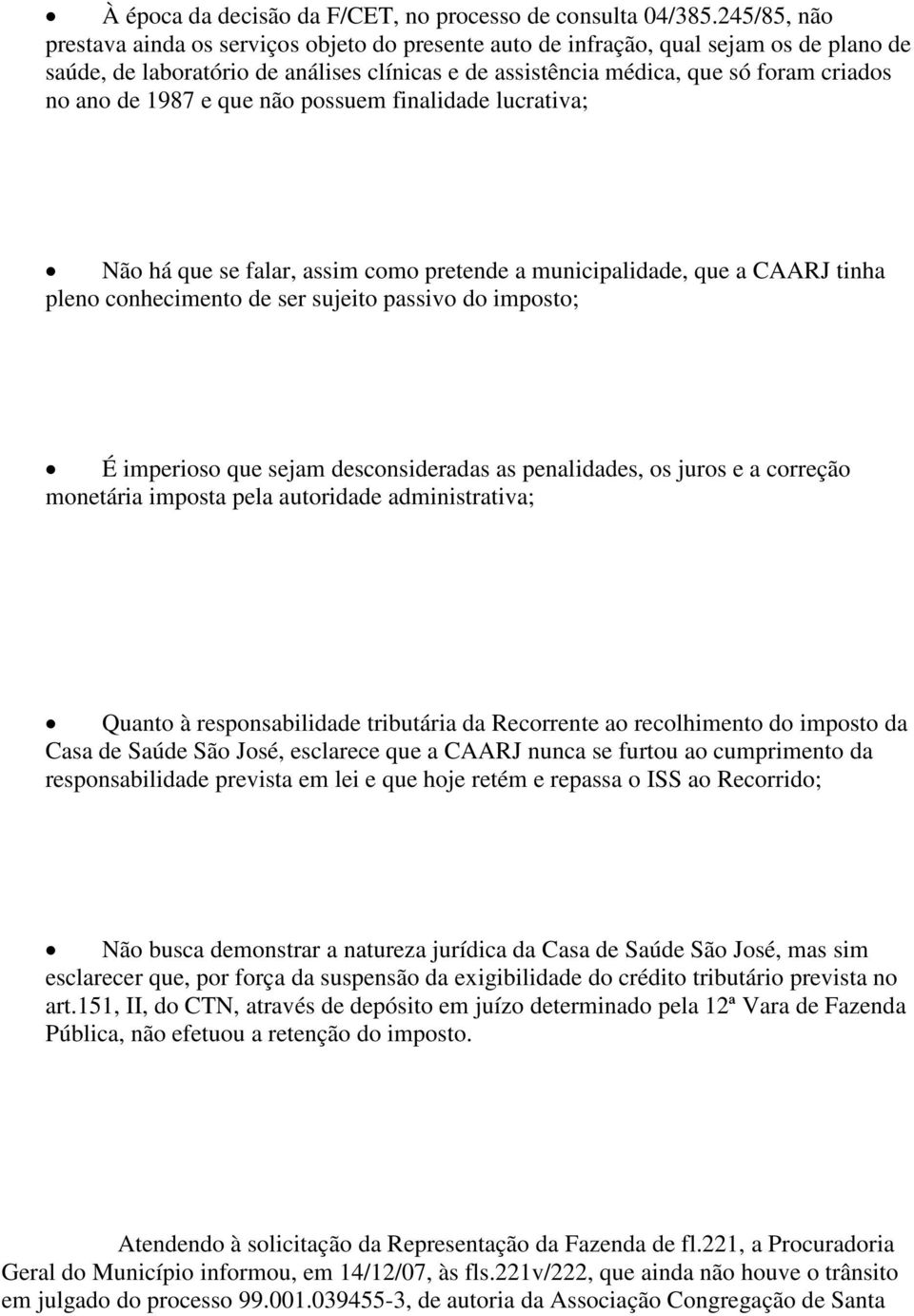 de 1987 e que não possuem finalidade lucrativa; Não há que se falar, assim como pretende a municipalidade, que a CAARJ tinha pleno conhecimento de ser sujeito passivo do imposto; É imperioso que