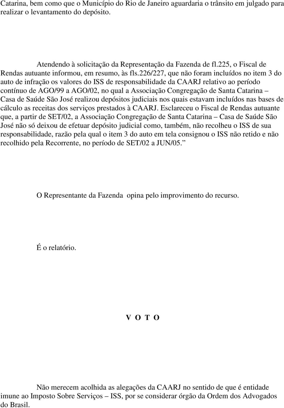 226/227, que não foram incluídos no item 3 do auto de infração os valores do ISS de responsabilidade da CAARJ relativo ao período contínuo de AGO/99 a AGO/02, no qual a Associação Congregação de