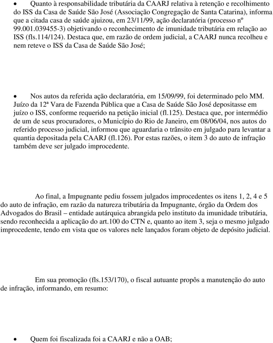 Destaca que, em razão de ordem judicial, a CAARJ nunca recolheu e nem reteve o ISS da Casa de Saúde São José; Nos autos da referida ação declaratória, em 15/09/99, foi determinado pelo MM.