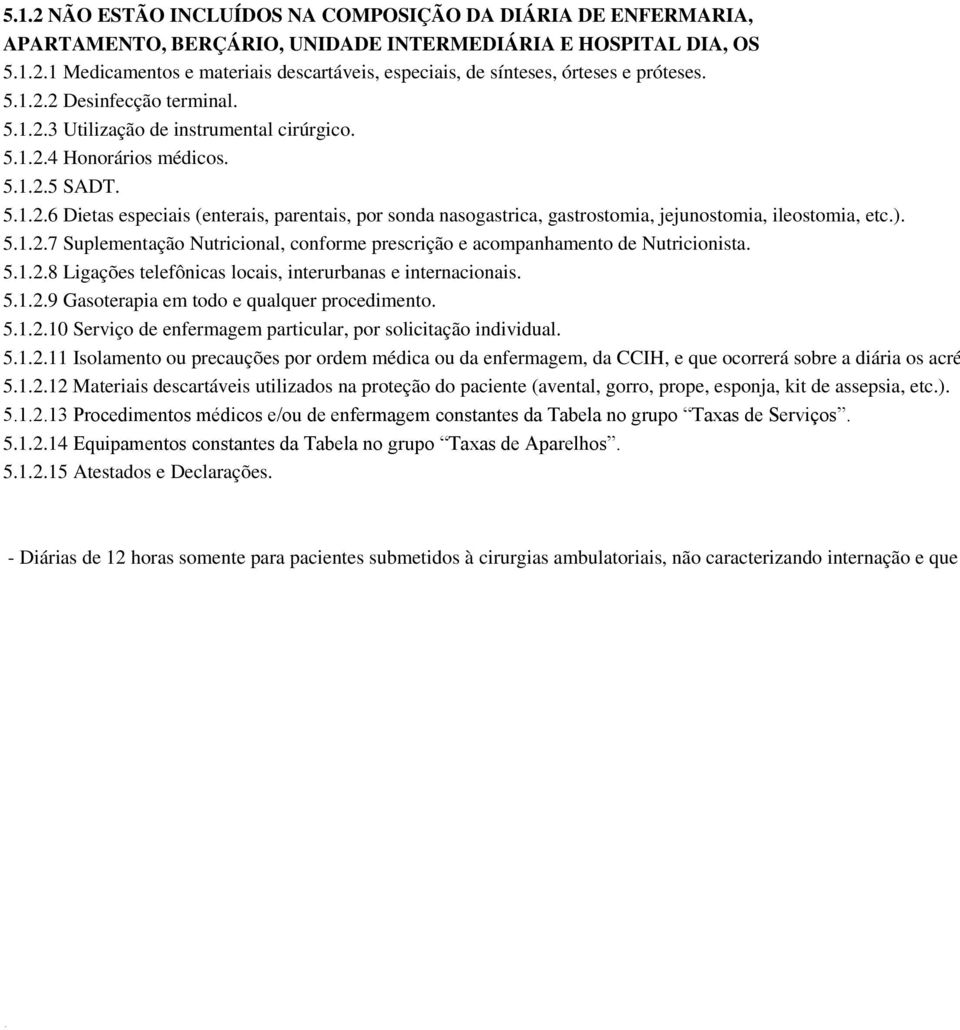 ). 5.1.2.7 Suplementação Nutricional, conforme prescrição e acompanhamento de Nutricionista. 5.1.2.8 Ligações telefônicas locais, interurbanas e internacionais. 5.1.2.9 Gasoterapia em todo e qualquer procedimento.