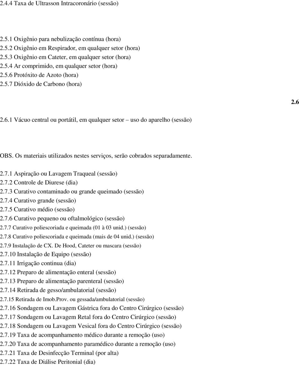 Os materiais utilizados nestes serviços, serão cobrados separadamente. 2.7.1 Aspiração ou Lavagem Traqueal (sessão) 2.7.2 Controle de Diurese (dia) 2.7.3 Curativo contaminado ou grande queimado (sessão) 2.