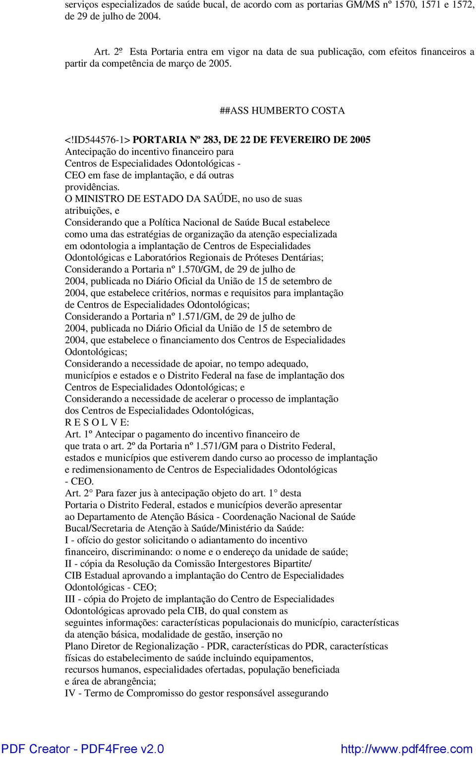 ID544576-1> PORTARIA Nº 283, DE 22 DE FEVEREIRO DE 2005 Antecipação do incentivo financeiro para Centros de Especialidades Odontológicas - CEO em fase de implantação, e dá outras providências.