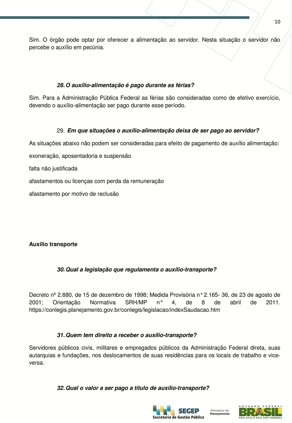 As situações abaixo não podem ser consideradas para efeito de pagamento de auxílio alimentação: exoneração, aposentadoria e suspensão falta não justificada afastamentos ou licenças com perda da