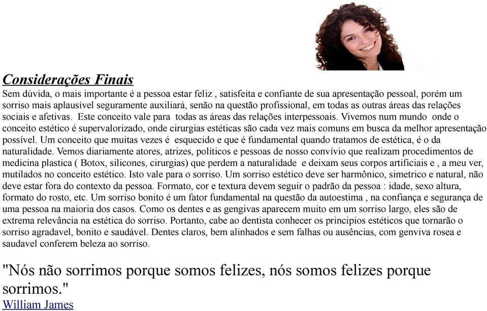 Vivemos num mundo onde o conceito estético é supervalorizado, onde cirurgias estéticas são cada vez mais comuns em busca da melhor apresentação possível.