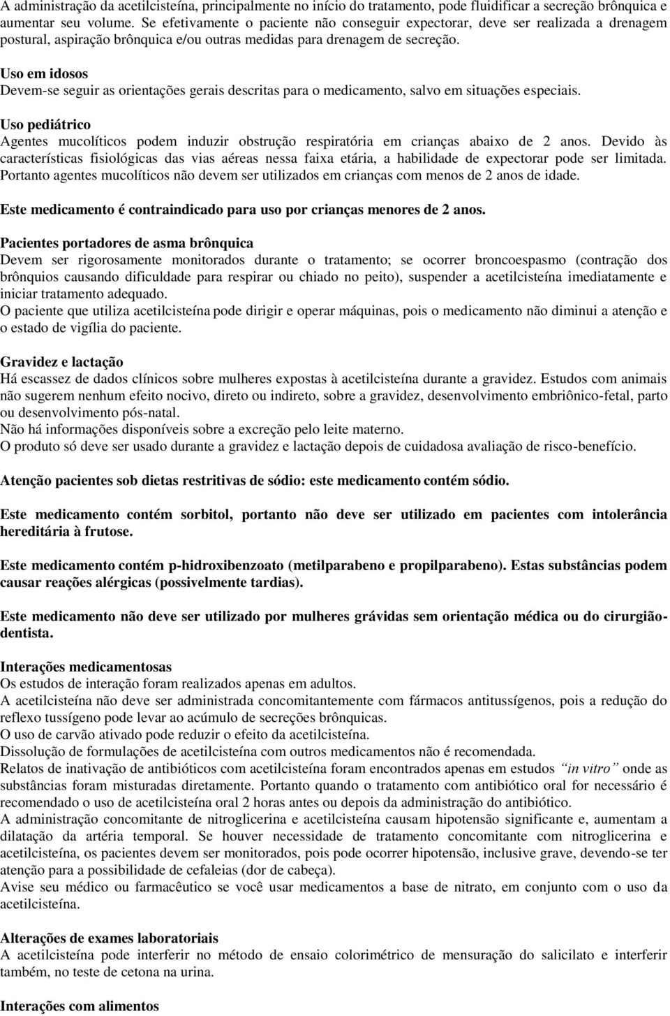 Uso em idosos Devem-se seguir as orientações gerais descritas para o medicamento, salvo em situações especiais.