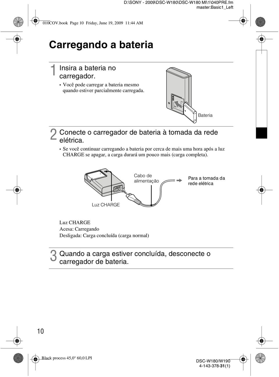 Se você continuar carregando a bateria por cerca de mais uma hora após a luz CHARGE se apagar, a carga durará um pouco mais (carga completa).