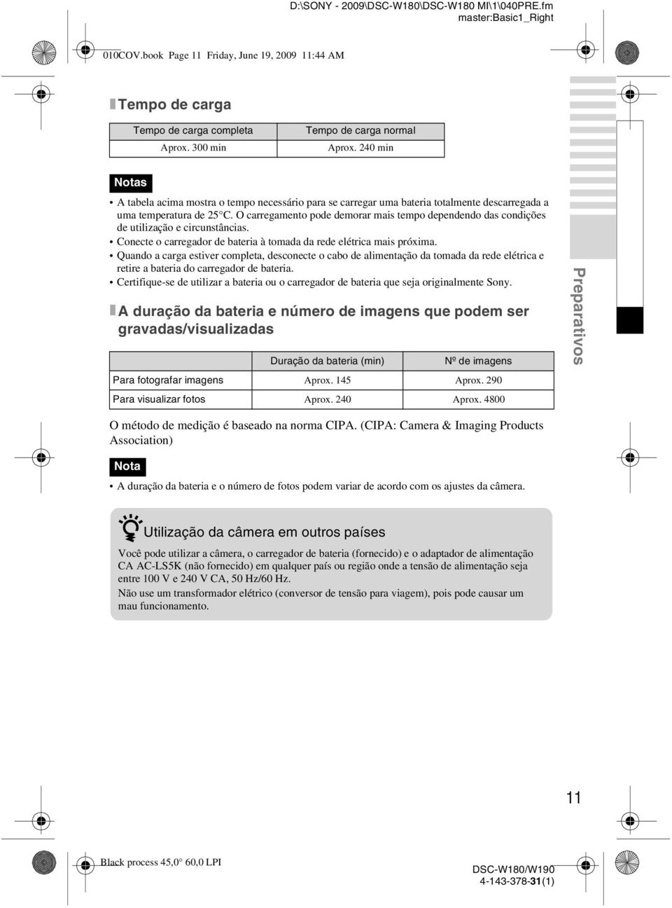 O carregamento pode demorar mais tempo dependendo das condições de utilização e circunstâncias. Conecte o carregador de bateria à tomada da rede elétrica mais próxima.