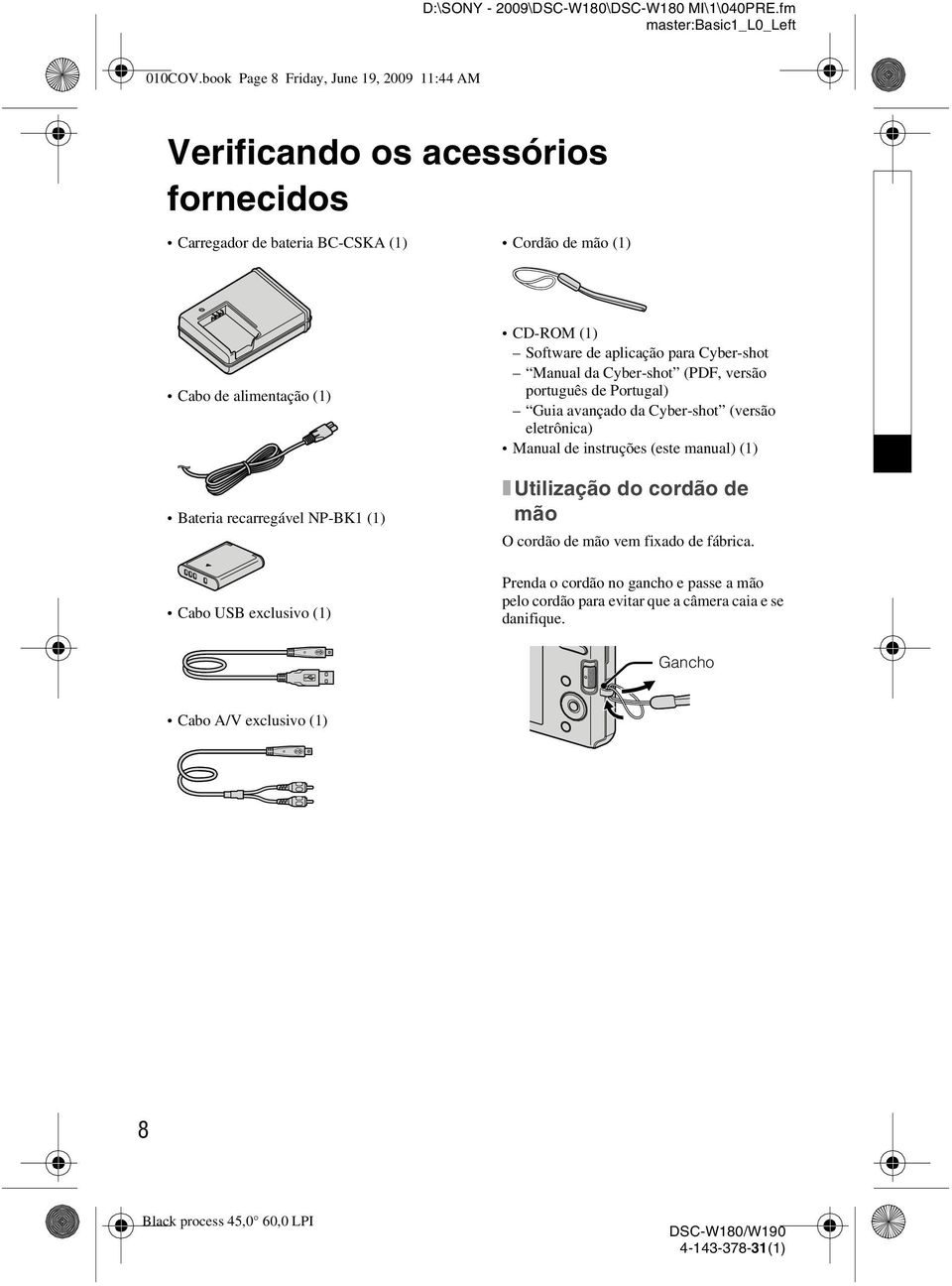 Bateria recarregável NP-BK () Cabo USB exclusivo () CD-ROM () Software de aplicação para Cyber-shot Manual da Cyber-shot (PDF, versão português de Portugal) Guia