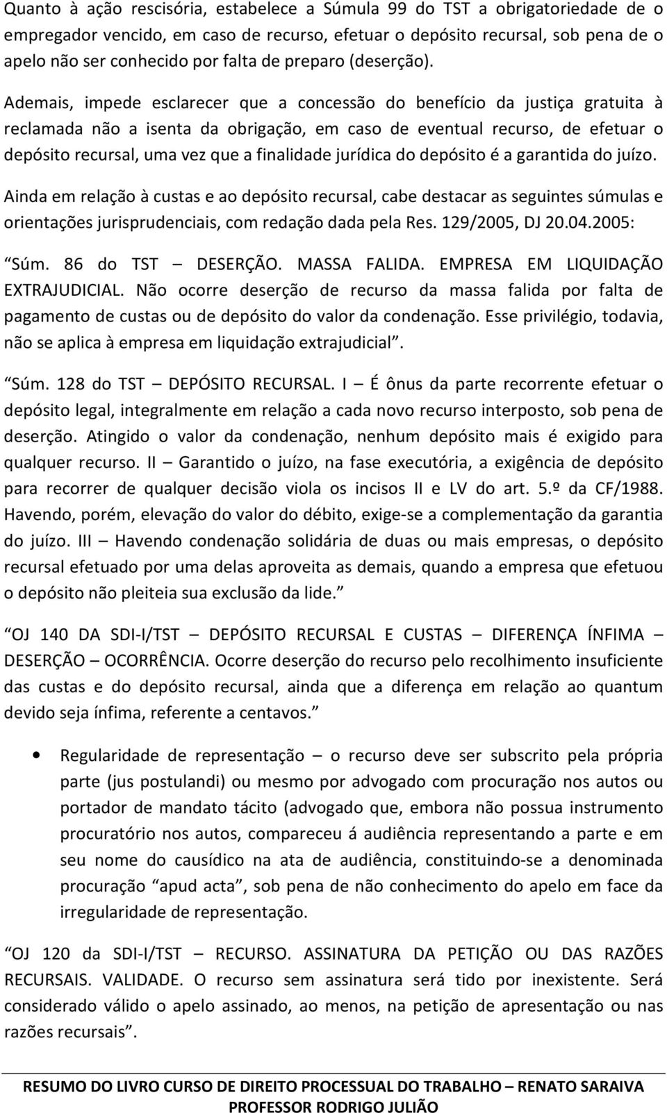 Ademais, impede esclarecer que a concessão do benefício da justiça gratuita à reclamada não a isenta da obrigação, em caso de eventual recurso, de efetuar o depósito recursal, uma vez que a