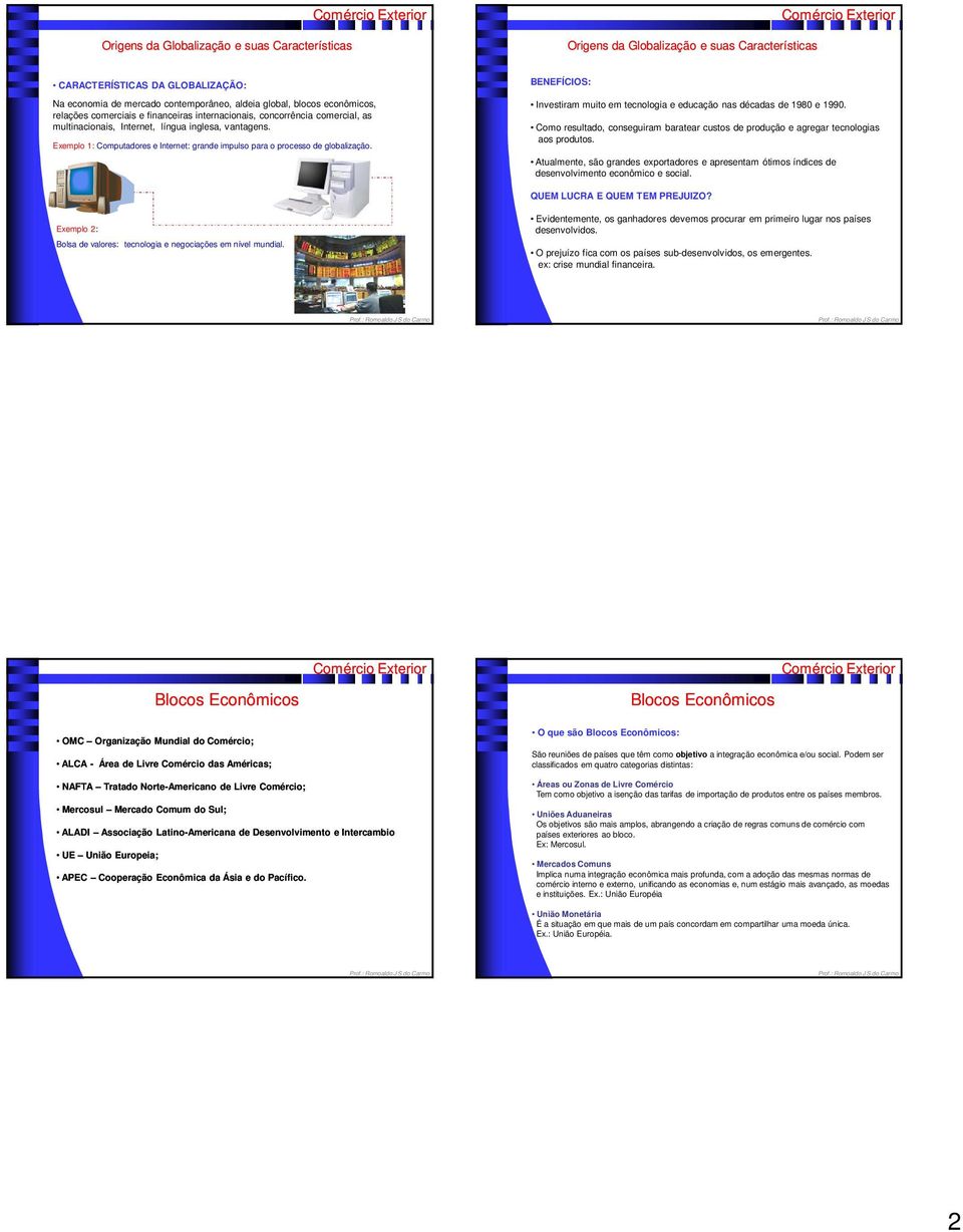 Exemplo 1: Computadores e Internet: grande impulso para o processo de globalização. BENEFÍCIOS: Investiram muito em tecnologia e educação nas décadas de 1980 e 1990.