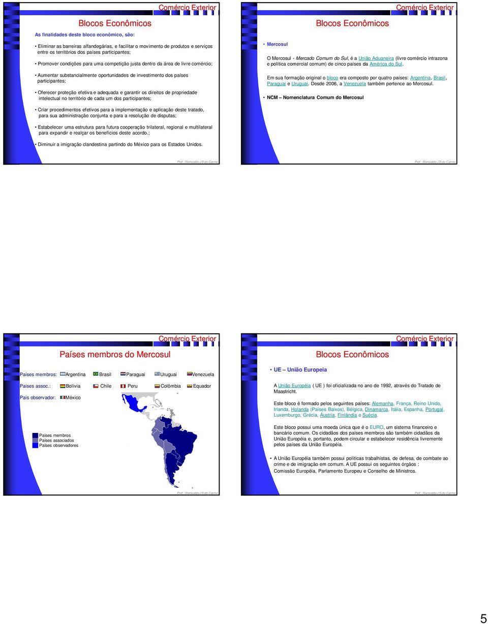 propriedade intelectual no território de cada um dos participantes; Mercosul O Mercosul - Mercado Comum do Sul, é a União Aduaneira (livre comércio intrazona e política comercial comum) de cinco