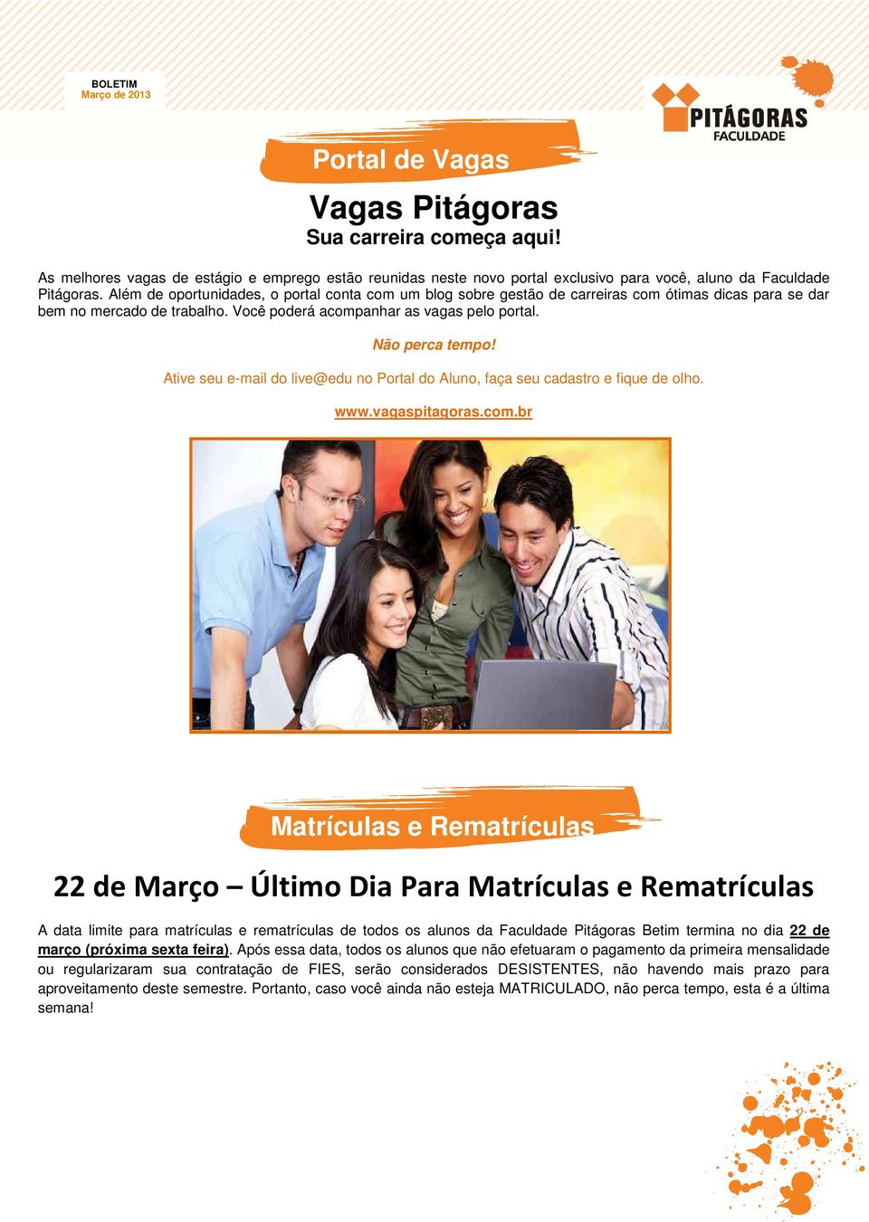 Ative seu e-mail do live@edu no Portal do Aluno, faça seu cadastro e fique de olho. www.vagaspitagoras.com.