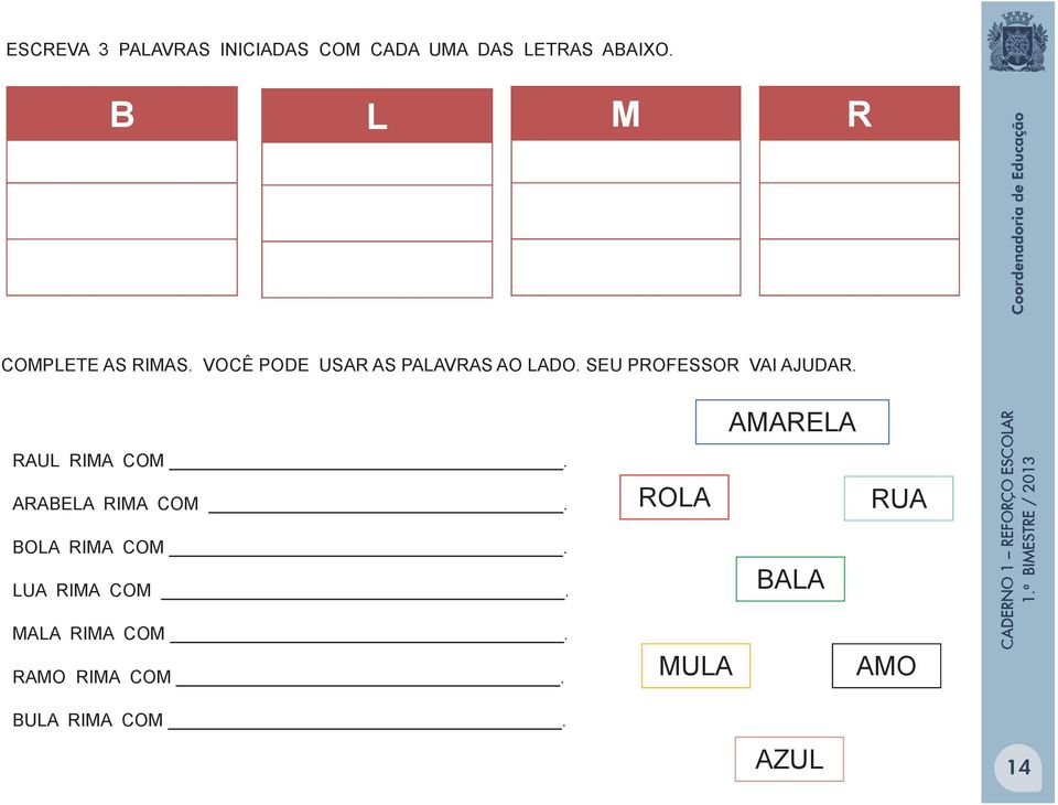 SEU PROFESSOR VAI AJUDAR. RAUL RIMA COM. ARABELA RIMA COM. BOLA RIMA COM.