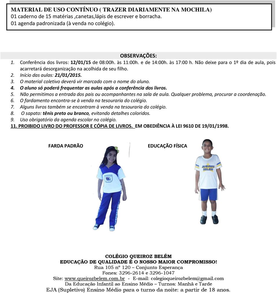 Início das aulas: 21/01/2015. 3. O material coletivo deverá vir marcado com o nome do aluno. 4. O aluno só poderá frequentar as aulas após a conferência dos livros. 5.