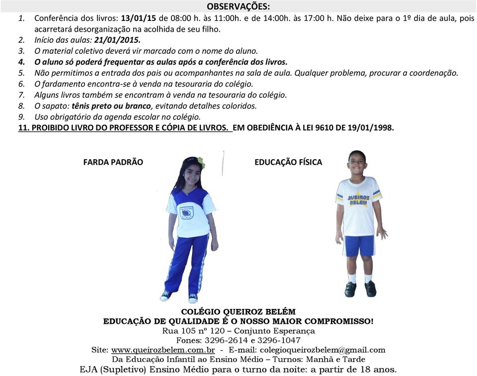 Não permitimos a entrada dos pais ou acompanhantes na sala de aula. Qualquer problema, procurar a coordenação. 6. O fardamento encontra-se à venda na tesouraria do colégio. 7.