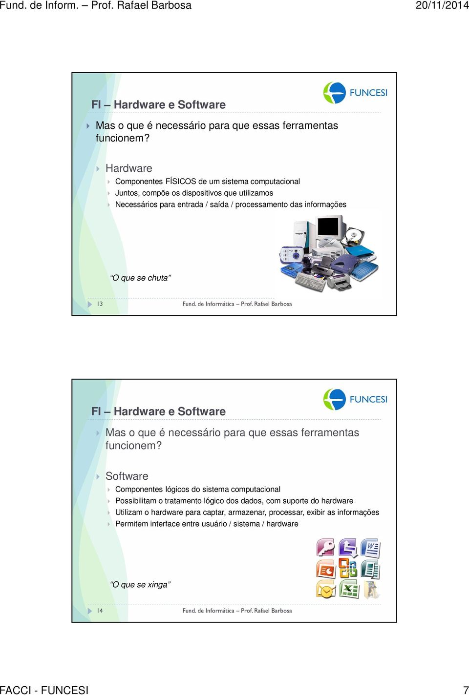 informações O que se chuta 13  Software Componentes lógicos do sistema computacional Possibilitam o tratamento lógico dos dados, com suporte do hardware