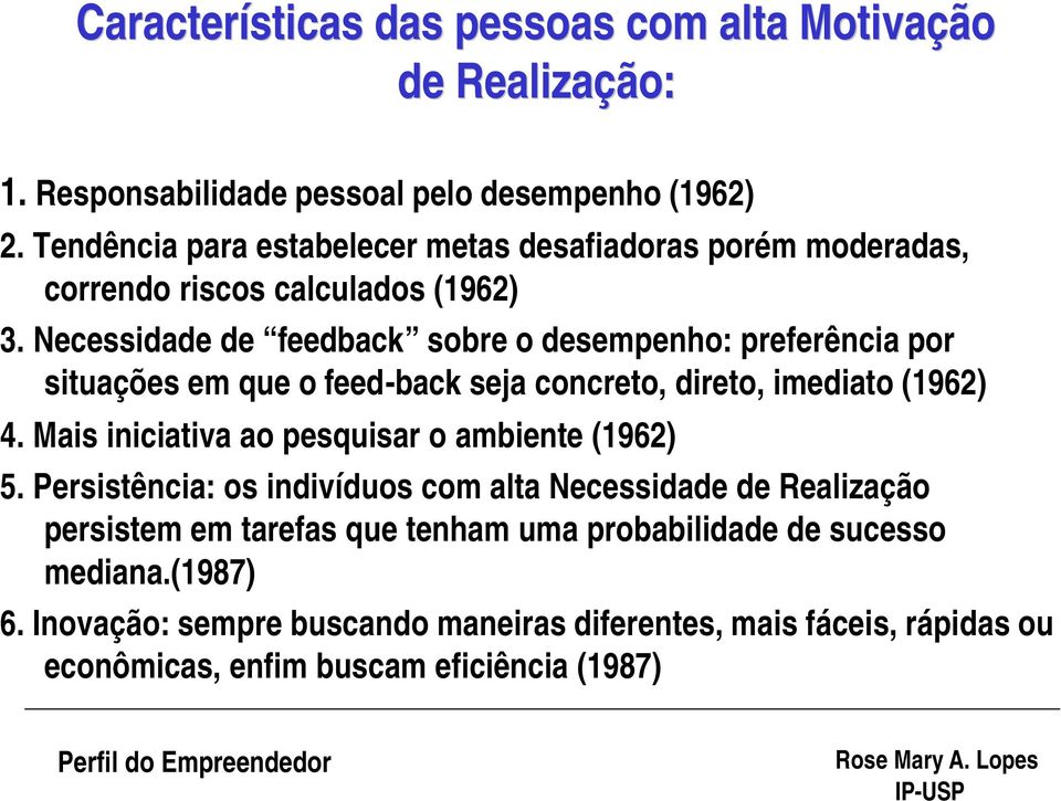 Necessidade de feedback sobre o desempenho: preferência por situações em que o feed-back seja concreto, direto, imediato (1962) 4.