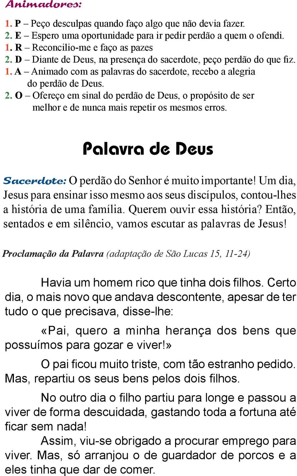 O Ofereço em sinal do perdão de Deus, o propósito de ser melhor e de nunca mais repetir os mesmos erros. Palavra de Deus Sacerdote: O perdão do Senhor é muito importante!