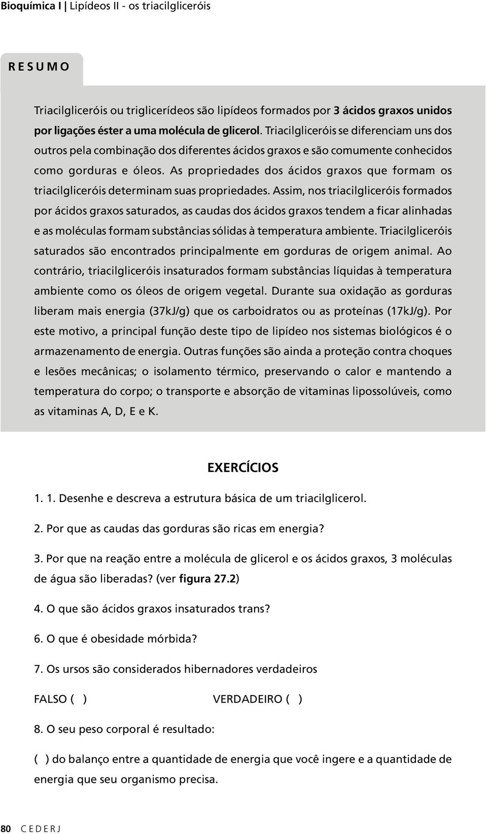 As propriedades dos ácidos graxos que formam os triacilgliceróis determinam suas propriedades.