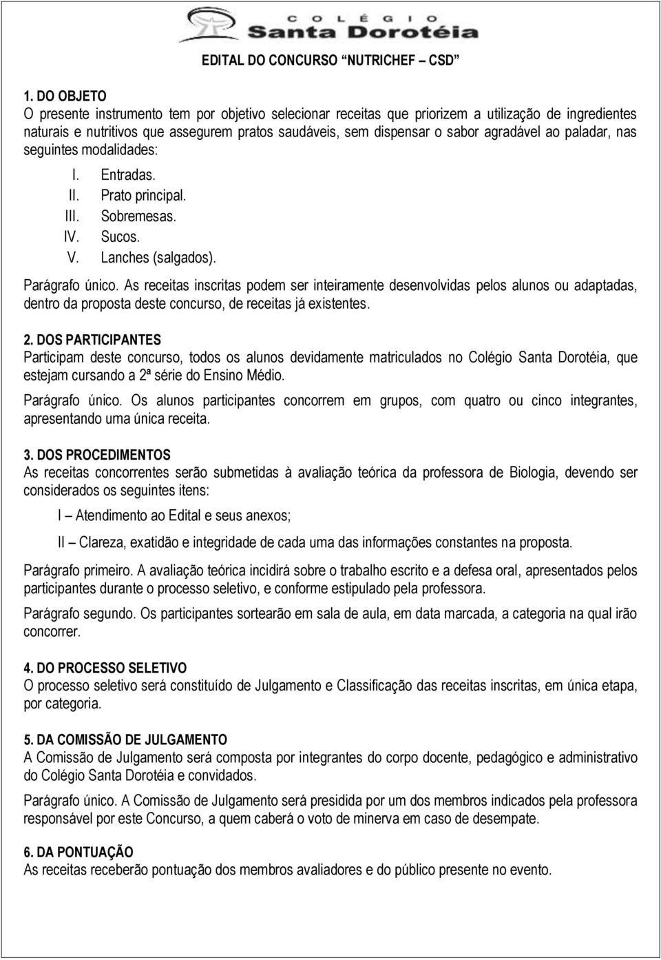 ao paladar, nas seguintes modalidades: I. Entradas. II. Prato principal. III. Sobremesas. IV. Sucos. V. Lanches (salgados). Parágrafo único.