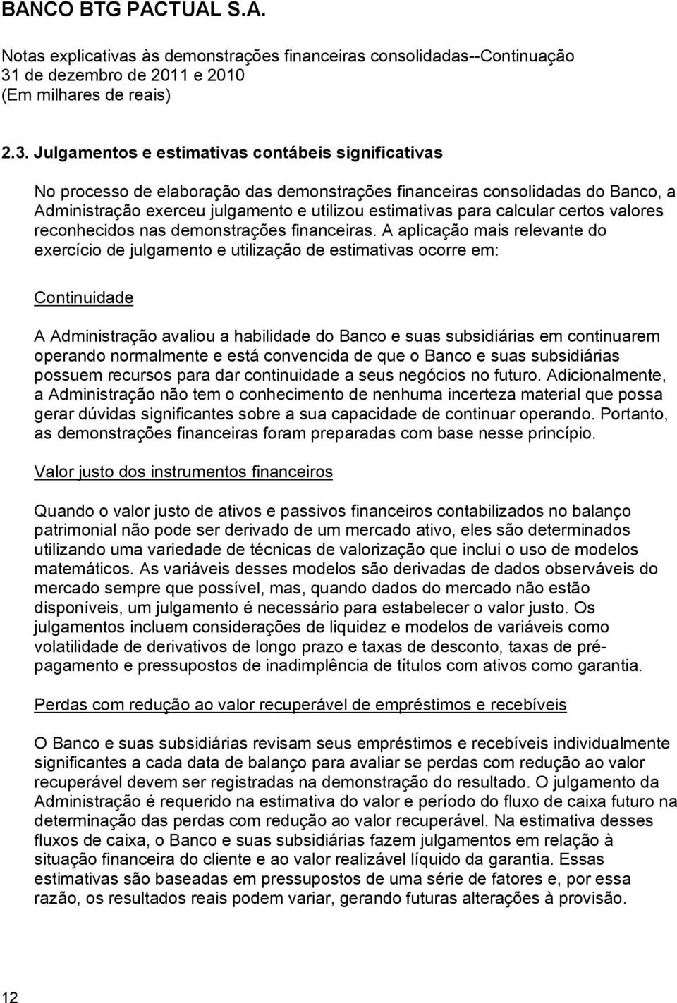 A aplicação mais relevante do exercício de julgamento e utilização de estimativas ocorre em: Continuidade A Administração avaliou a habilidade do Banco e suas subsidiárias em continuarem operando