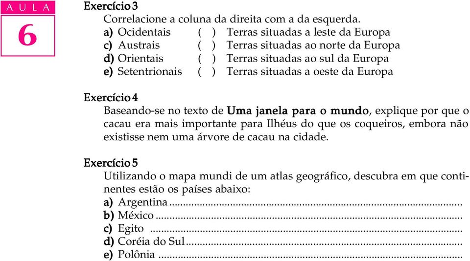 Setentrionais ( ) Terras situadas a oeste da Europa Exercício 4 Baseando-se no texto de Uma janela para o mundo, explique por que o cacau era mais importante para