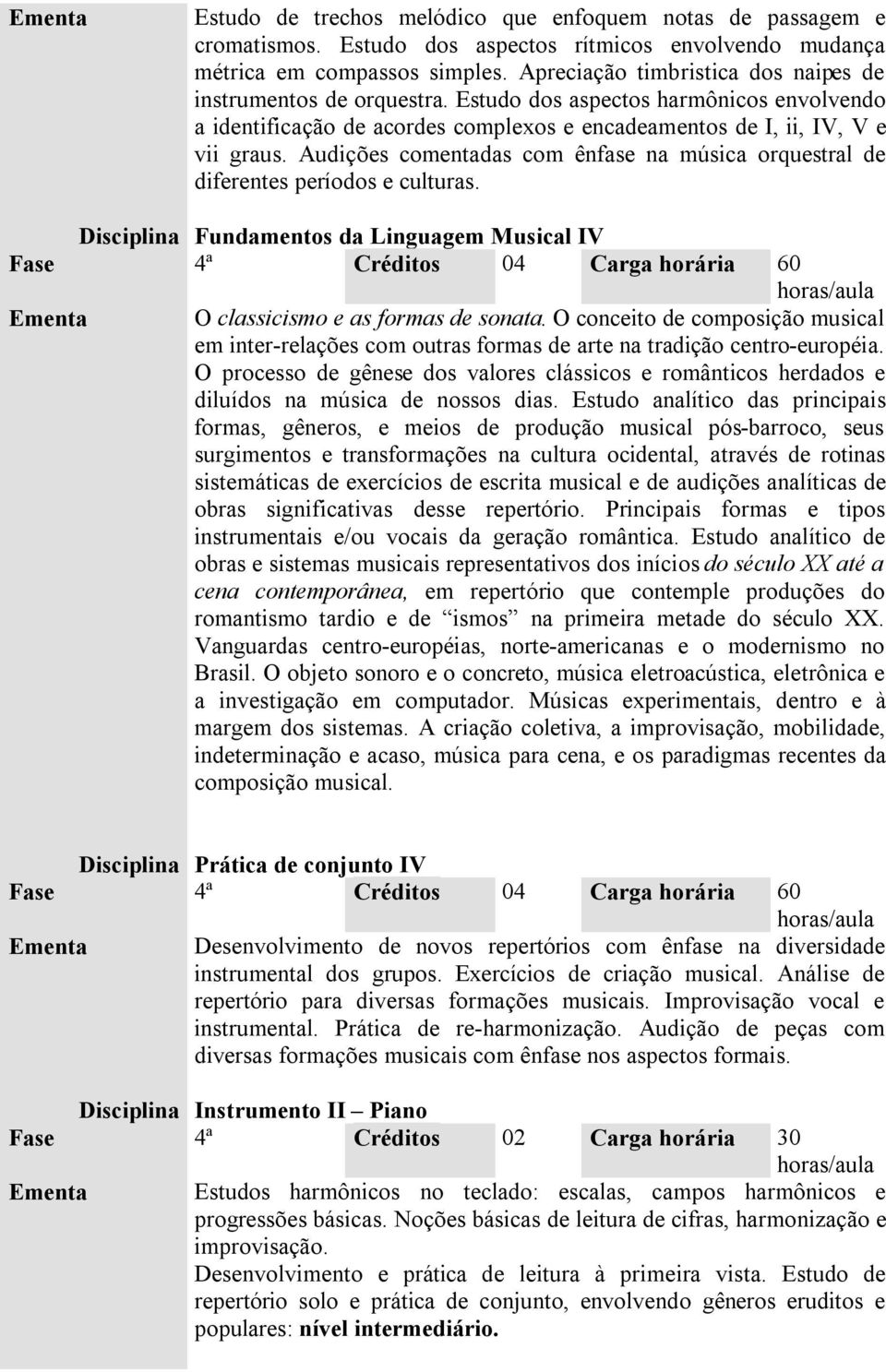 Audições comentadas com ênfase na música orquestral de diferentes períodos e culturas.