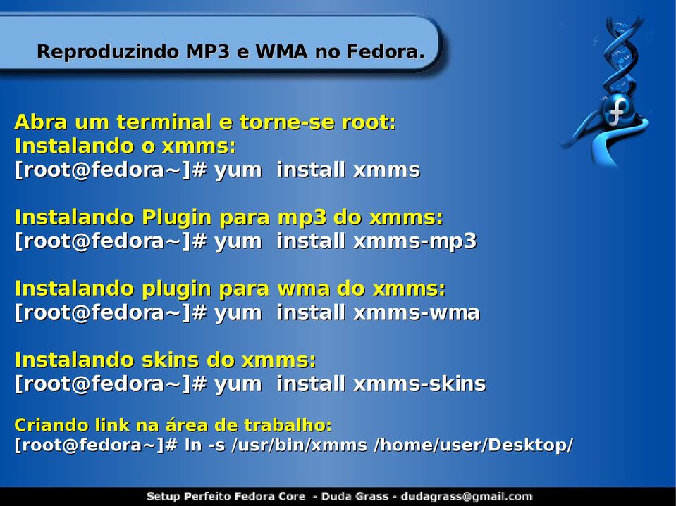 para mp3 do xmms: [root@fedora~]# yum install xmms-mp3 Instalando plugin para wma do xmms: